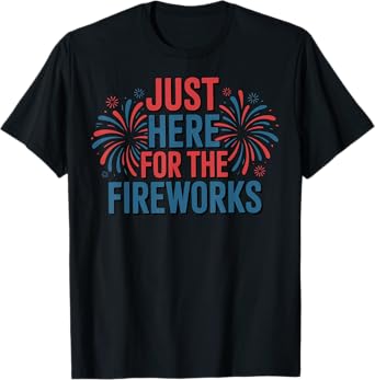 Just Here For The Fireworks Funny Shirt For Couple Men Women T-Shirt