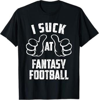 I Suck At Fantasy Football Sarcastic Fantasy Football Loser T-Shirt