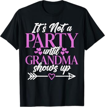 Its not a Party until Grandma shows up Grandma T-Shirt