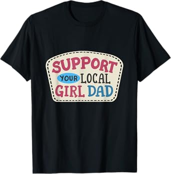 Support Your Local Girl Dad Funny Father's Day Daughter Dad T-Shirt