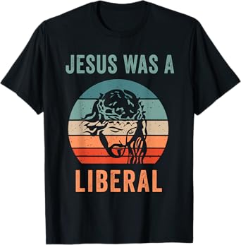 Jesus Was A Liberal T-Shirt