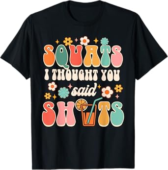 Squats I Thought You Said Shots Day Drinking Lover Drinker T-Shirt