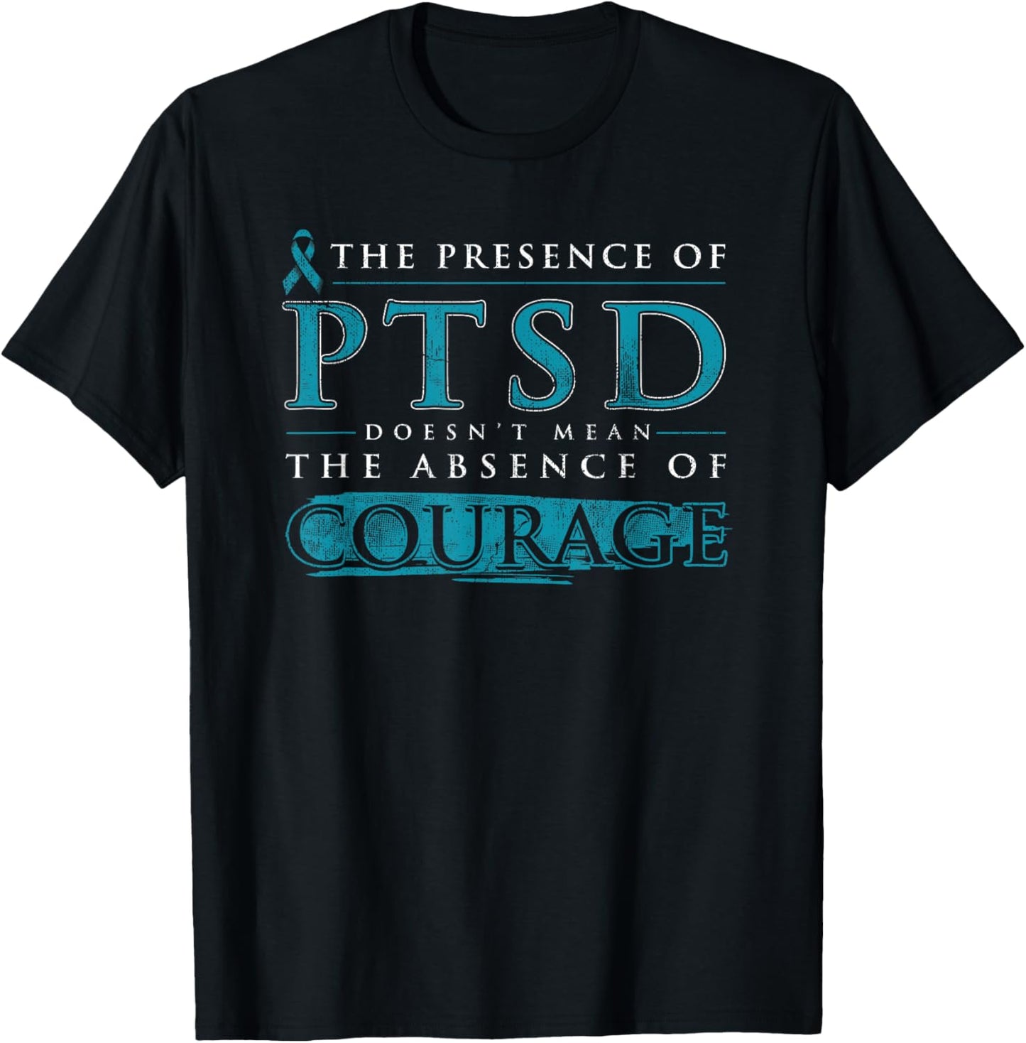 the presence of ptsd doesn't mean the absence of courage T-Shirt