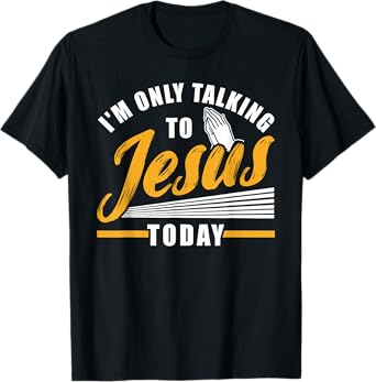 I'm only talking to Jesus today Christian T-Shirt