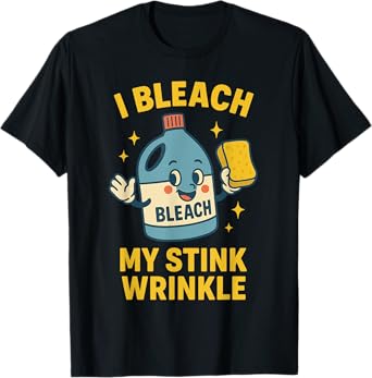I Bleach My Stink Wrinkle Funny Cleaning Humor Sarcasm T-Shirt