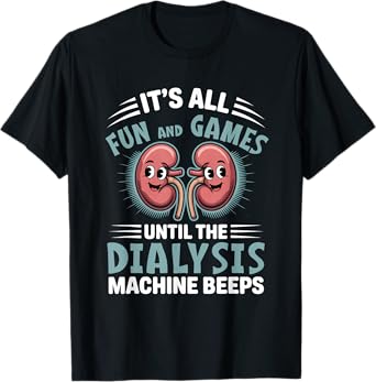 It's All Fun And Games Until The Dialysis Machine Nurse T-Shirt