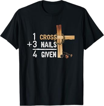 1 Cross Plus 3 Nails Equal 4 Given Faithcross T-Shirt