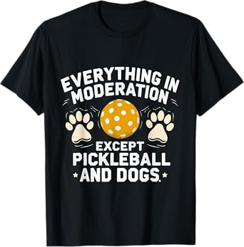 Everything In Moderation Except Pickleball And Dogs Lover T-Shirt