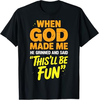 When God Made Me He Grinned And Said This Will Be Fun T-Shirt
