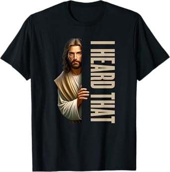 Jesus I Heard That Funny T-Shirt