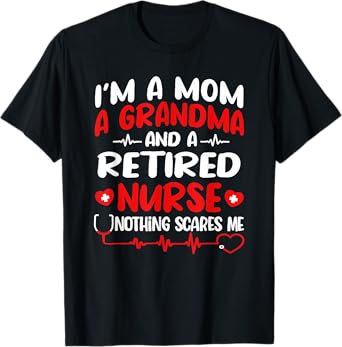 i'm a mom a grandma and a retired nurse nothing scares me T-Shirt