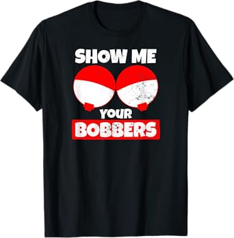 Bobber Design Show Me Your Bobbers T-Shirt