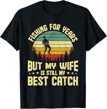 Husband Fishing For Years My Wife Is Still My Best Catch T-Shirt