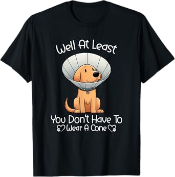 Well At Least You Don't Have To Wear A Cone Funny Cute Dog T-Shirt