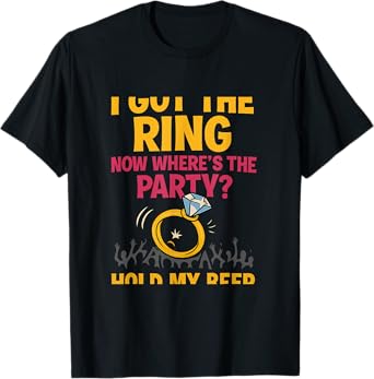 I Got The Ring Now Where's The Party Bridal Humor T-Shirt