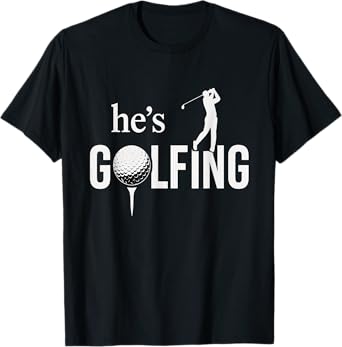 He’s Golfing Funny Golf Joke for Women Golf Wife Cute Golfer T-Shirt
