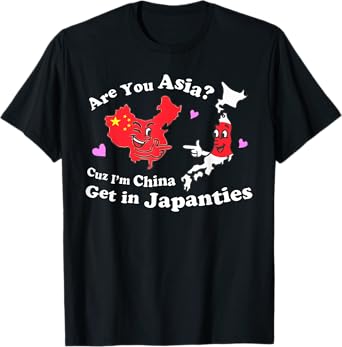 Are You Asia C.u.z I'm China Get In Japanties Funny Quote T-Shirt