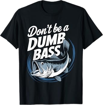 Don’t Be A Dumb Bass Funny Fishing Lover T-Shirt