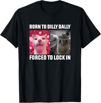 Born To Dilly Dally Forced To Lock In Cat Meme Men Women Kids T-Shirt