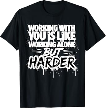 Working With You Is Like Working Alone But Harder T-Shirt