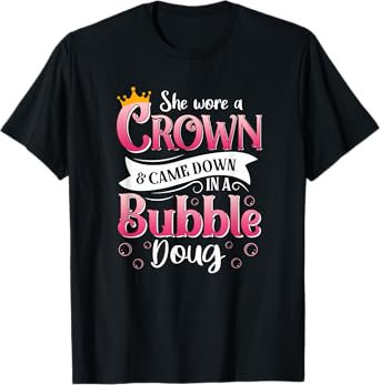 She Wore a Crown and Came Down in a Bubble Doug T-Shirt