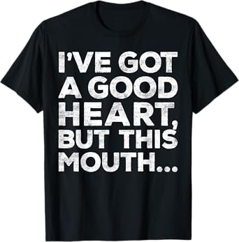 I've Got A Good Heart But This Mouth Shirt Funny Men Women T-Shirt