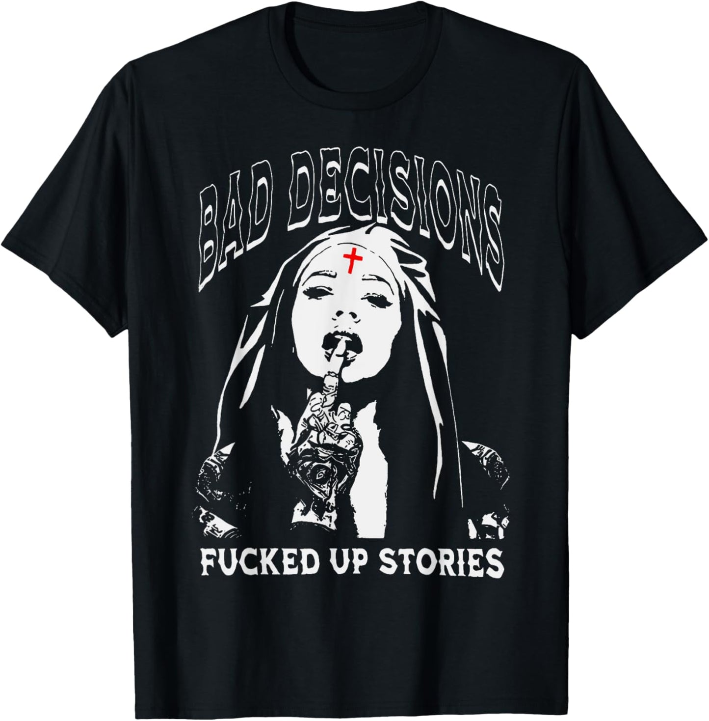 Bad Decisions Fucked Up Story Bad Nun T-Shirt