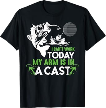 I Can't Work Today My Arm is in a Cast Funny Fishing T-Shirt