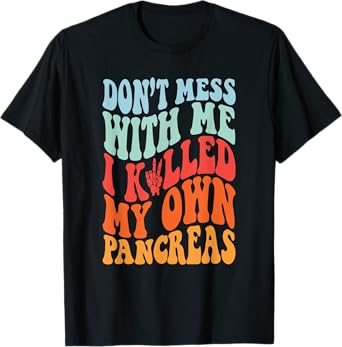 Don't Mess With-Me I Killed My Own Pancreas Quote T-Shirt
