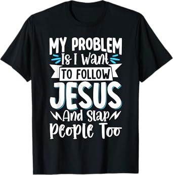 My Problem Is I Want To Follow Jesus And Slap People Too T-Shirt