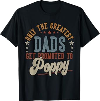 Mens Greatest Dads Get Promoted To Poppy Gifts Dad Father's Day T-Shirt