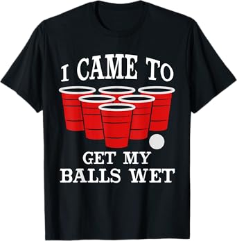 I Came Here to Get My Balls Wet Beer Pong Tee Beerpong Fans T-Shirt