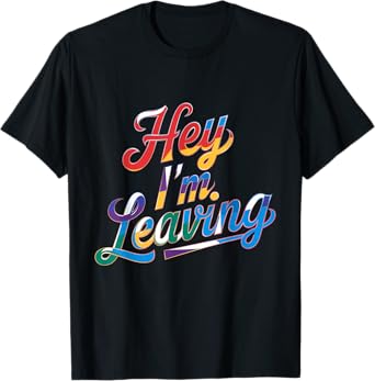 Hey I'm Leaving Quotes Text Funny Colorful I'm Leaving T-Shirt