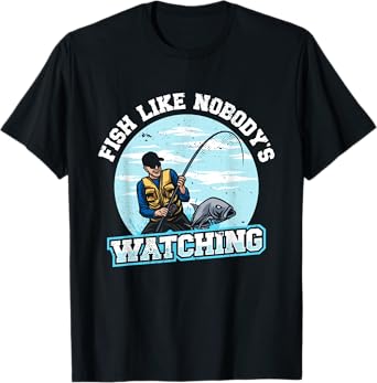 Fish Like Nobody's Watching | Fishing | Fisherman T-Shirt