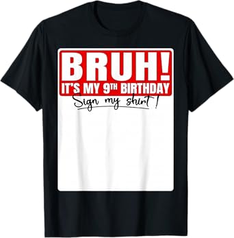 Funny Bruh It's My 9th Birthday 9 Years Old Sign My Shirt T-Shirt