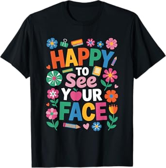 Happy First Day of School Happy to See Your Face Teacher T-Shirt