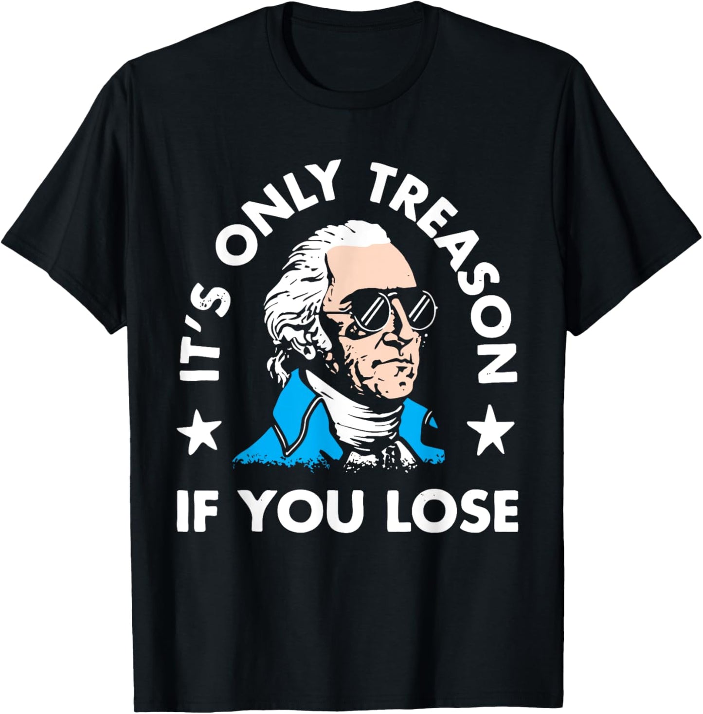 It's Only Treason If You Lose American Patriotic 4th Of July T-Shirt