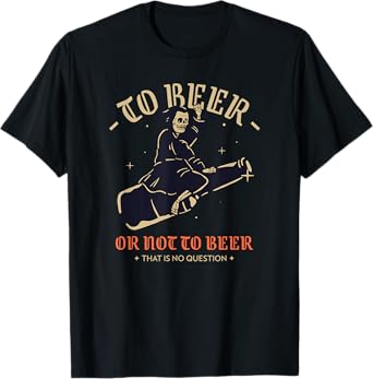 To Beer Or Not To Beer That Is No Question (Funny) T-Shirt