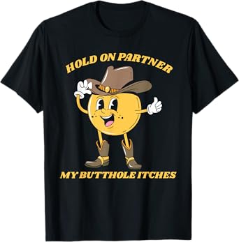 Hold On Partner My Butthole Itches Funny Humor Meme T-Shirt