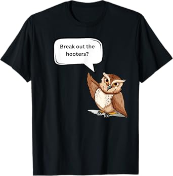 Fun Graphic- Break out the hooters! T-Shirt