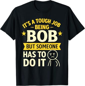 It's a Tough Job Being BOB But Someone Has To do It BOB T-Shirt