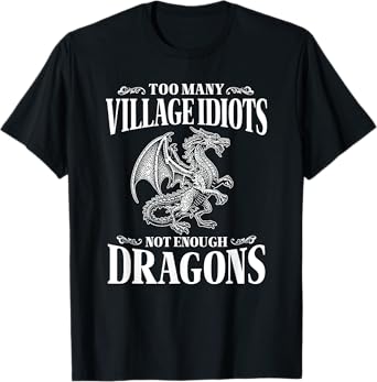 Too Many Village Idiots Not Enough Dragons T-Shirt