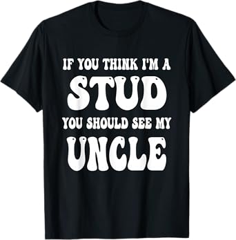 Funny Groovy If You Think I'm A Stud You Should See My Uncle T-Shirt