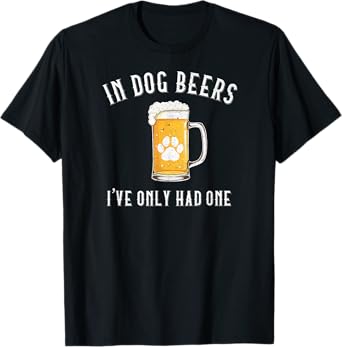 In Dog Beers I've Only Had One Funny Drinking Pet Humor T-Shirt for Men Women