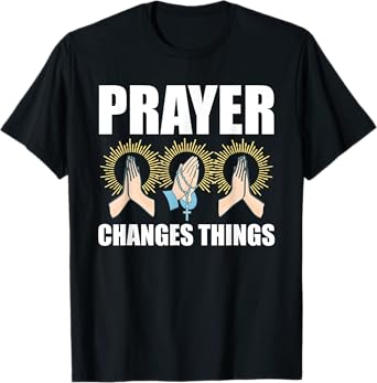 Prayer Changes Things Christian Religious Faith Praying T-Shirt