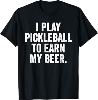 Weekend Warrior T-Shirt I Play Pickleball to Earn My Beer T-Shirt