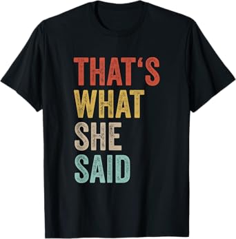 That's What She Said Quote Retro Sarcastic Joke Funny Humor T-Shirt