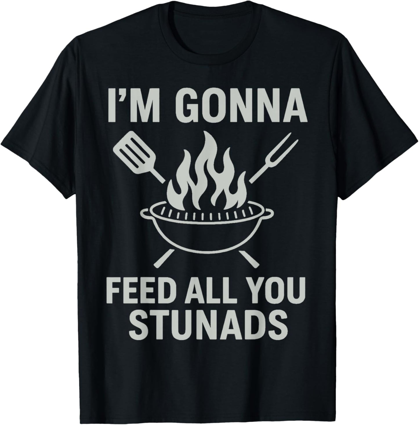 I'm Gonna Feed All You Stunads T-Shirt