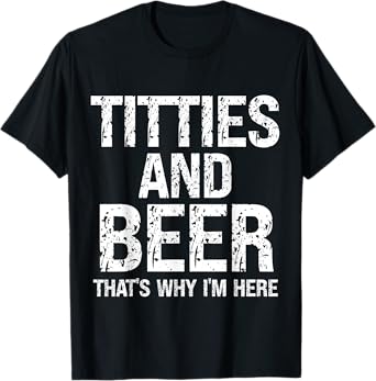 Titties and Beer Why I'm Here Funny Beer Lover Adult T-Shirt