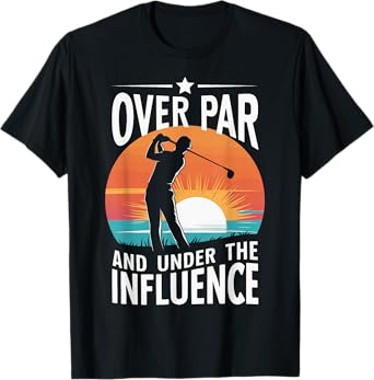 Over Par And Under The Influence Golf T-Shirt